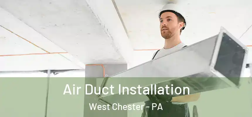  Air Duct Installation West Chester - PA