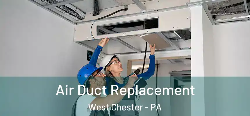  Air Duct Replacement West Chester - PA