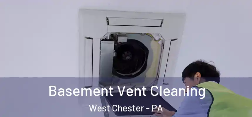  Basement Vent Cleaning West Chester - PA