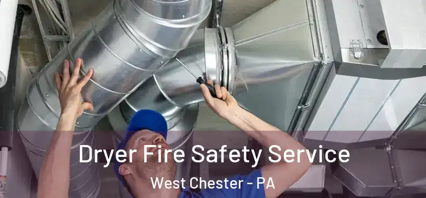  Dryer Fire Safety Service West Chester - PA
