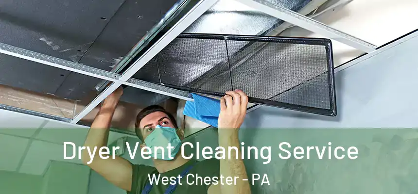  Dryer Vent Cleaning Service West Chester - PA