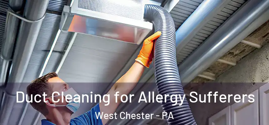  Duct Cleaning for Allergy Sufferers West Chester - PA