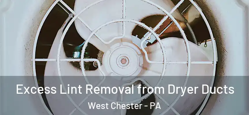  Excess Lint Removal from Dryer Ducts West Chester - PA