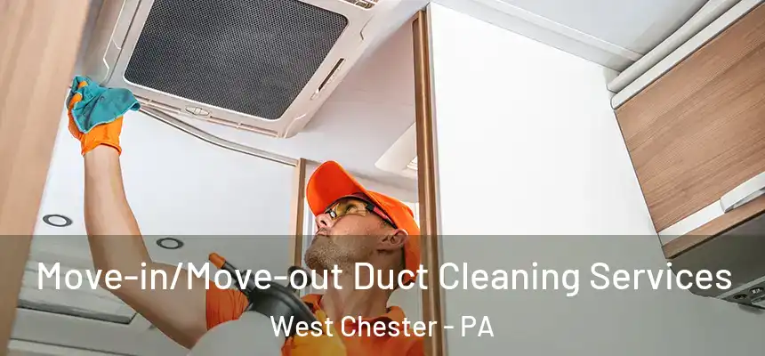  Move-in/Move-out Duct Cleaning Services West Chester - PA