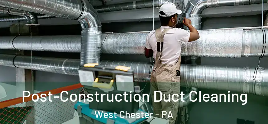  Post-Construction Duct Cleaning West Chester - PA