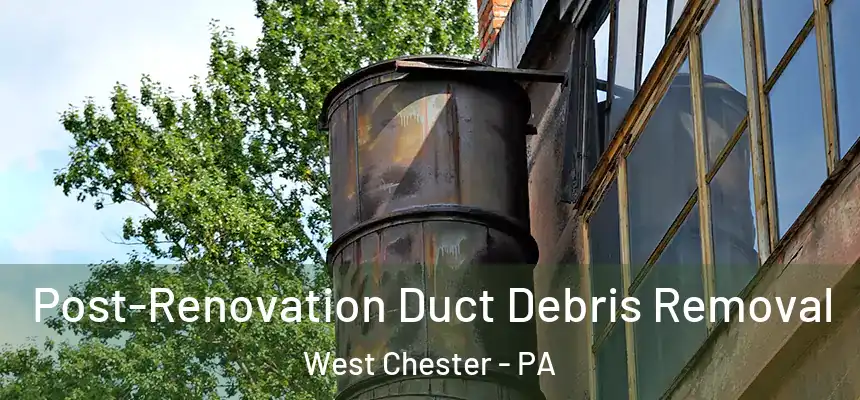  Post-Renovation Duct Debris Removal West Chester - PA