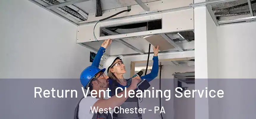  Return Vent Cleaning Service West Chester - PA