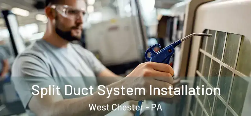  Split Duct System Installation West Chester - PA