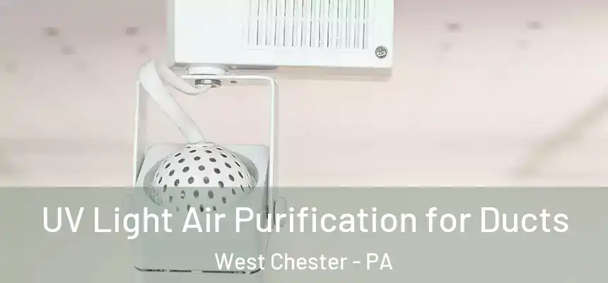  UV Light Air Purification for Ducts West Chester - PA